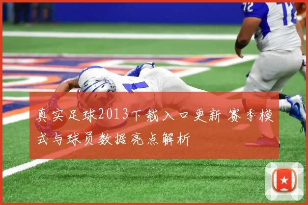 真实足球2013下载入口更新 赛季模式与球员数据亮点解析