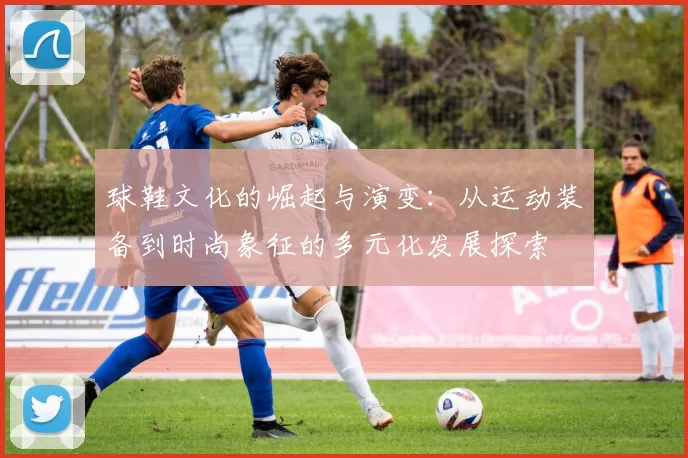 球鞋文化的崛起与演变：从运动装备到时尚象征的多元化发展探索