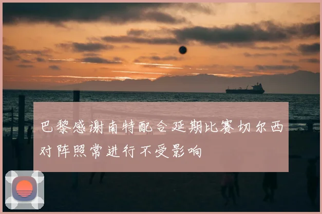 巴黎感谢南特配合延期比赛切尔西对阵照常进行不受影响