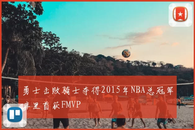 勇士击败骑士夺得2015年NBA总冠军库里首获FMVP