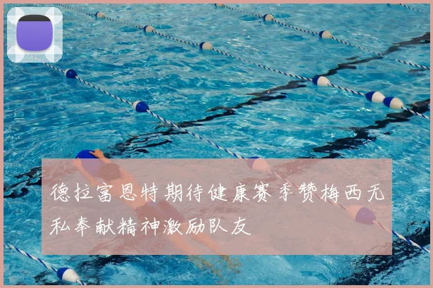 德拉富恩特期待健康赛季赞梅西无私奉献精神激励队友