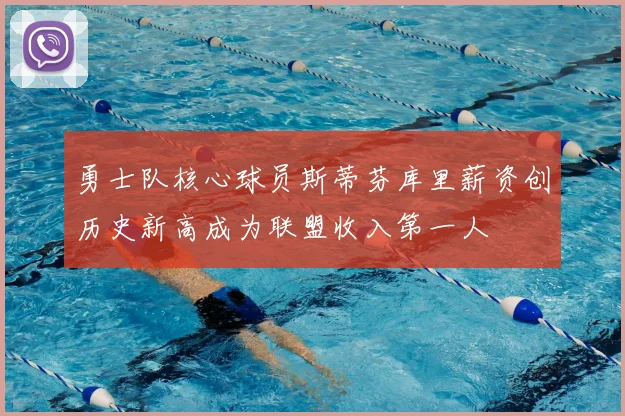 勇士队核心球员斯蒂芬库里薪资创历史新高成为联盟收入第一人