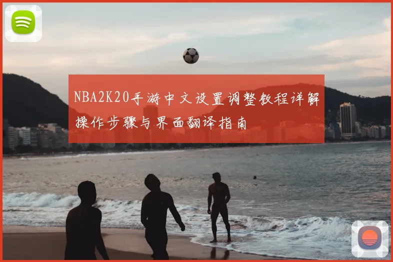 NBA2K20手游中文设置调整教程详解操作步骤与界面翻译指南