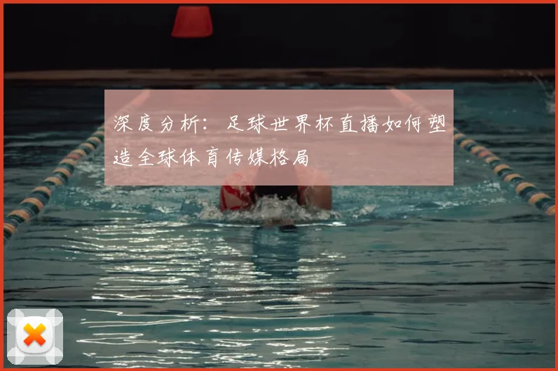 深度分析：足球世界杯直播如何塑造全球体育传媒格局
