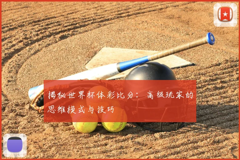 揭秘世界杯体彩比分:高级玩家的思维模式与技巧