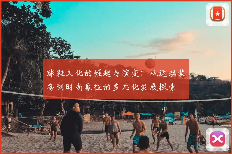 球鞋文化的崛起与演变：从运动装备到时尚象征的多元化发展探索