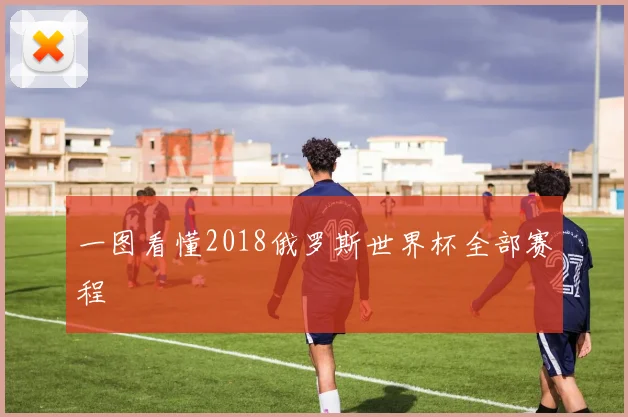 一图看懂2018俄罗斯世界杯全部赛程