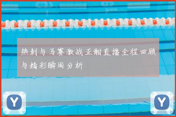 热刺与马赛激战正酣直播全程回顾与精彩瞬间分析