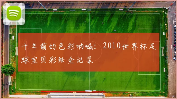 十年前的色彩呐喊:2010世界杯足球宝贝彩绘全记录