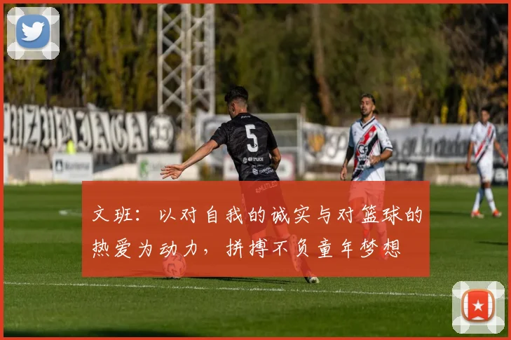 文班:以对自我的诚实与对篮球的热爱为动力,拼搏不负童年梦想