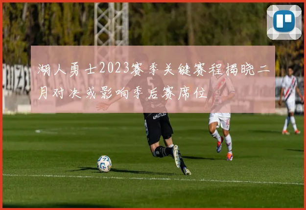 湖人勇士2023赛季关键赛程揭晓二月对决或影响季后赛席位