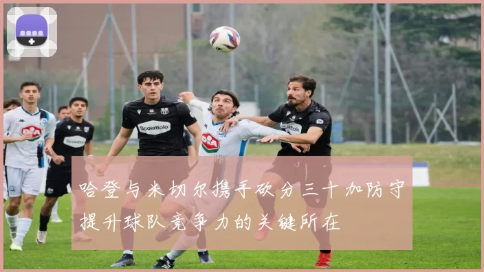 哈登与米切尔携手砍分三十加防守提升球队竞争力的关键所在