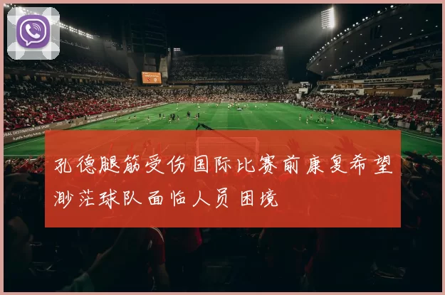 孔德腿筋受伤国际比赛前康复希望渺茫球队面临人员困境